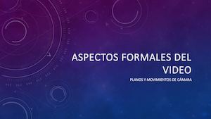 SESIÓN 5 ASPECTOS FORMALES DEL VIDEO