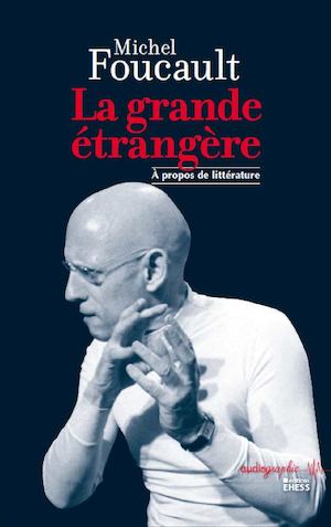 La grande étrangère. À propos de littérature, Michel Foucault