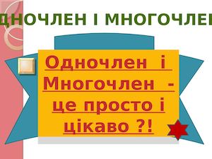 ПРОЕКТ ОДНОЧЛЕН І МНОГОЧЛЕН