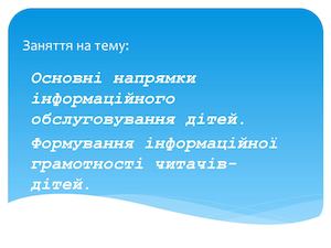 Презентація на тему Основні напрямки інформаційного обслуговування дітей