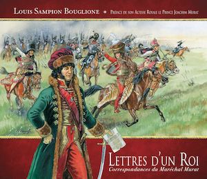 Lettres d'un roi. Correspondance du Maréchal Murat. Louis Sampion Bouglione.