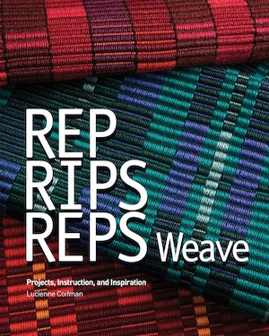 Rep, Rips, Reps Weave: Projects, Instruction, and Inspiration