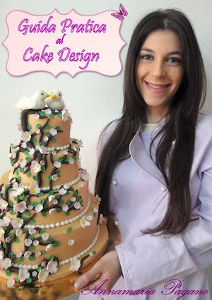 Guida Pratica Al Cake Design di Annamaria Pagano