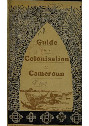 Guide de la colonisation au Cameroun. Avec 3 graphiques, 3 cartes , 1927