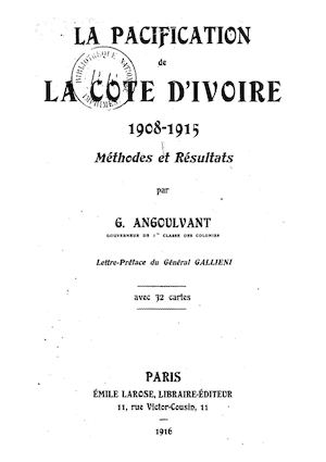 La Pacification De La Côte D'Ivoire 1908-1915 Méthodes Et Résultats Par G. ANGOULVANT, 1916