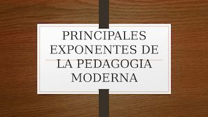 Principales Exponentes De La Pedagogia Moderna