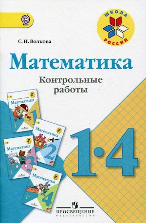С. И. ВОЛКОВА. МАТЕМАТИКА. КОНТРОЛЬНЫЕ РАБОТЫ. 1 - 4 КЛАСС..