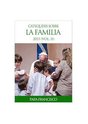 Catequesis Del Papa Francisco Sobre La Familia Volumen 2
