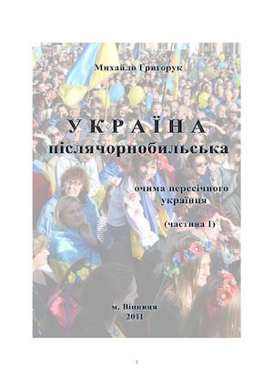Михайло Григорук. У К Р А Ї Н А післячорнобильська Частина I