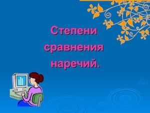 ПрезентацияСтепени сравнения наречий