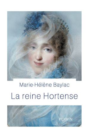 La Reine Hortense. Marie-Hélène Baylac. Editions Perrin