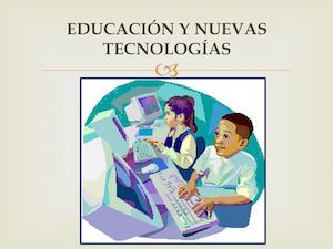 Educación Y Nuevas Tecnologías