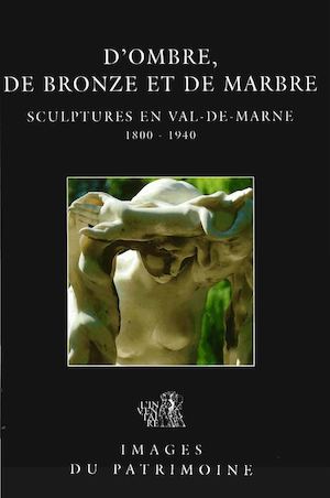 D’Ombre, de bronze et de marbre, sculptures en Val-de-Marne, 1800-1940