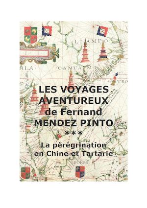 Mendes Pinto, F. : Les Voyages aventureux de Fernand Mendez Pinto. — La Pérégrination en Chine et Tartarie.
