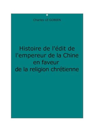 Le Gobien, Charles : Histoire de l'édit de l'empereur de la Chine en faveur de la religion chrétienne