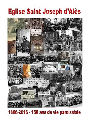 St Joseph à Alès : 1866-2016 - 150 ans de vie paroissiale