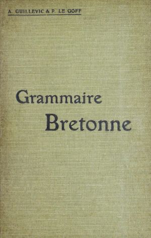 Grammaire Bretonne Du Dialecte De Vannes / GWILHEVIG Aogustin ; AR GOV Pier ; ERNOD Emil (Digoradur gant). - 1912. - 192 p. [Doare liv a orin]