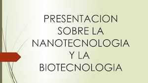 Presentacion Sobre La Nanotecnologia Y La Biotecnologia Danna Guadalupe