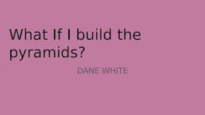 What If I Build The Pyramids