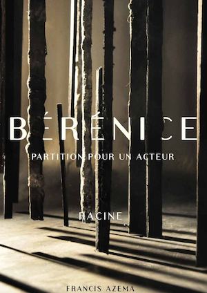 Bérénice, partition pour un acteur - Jean Racine - Cie Les vagabonds Francis Azéma