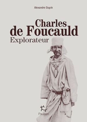 Charles De Foucauld explorateur - Alexandre Duyck