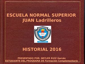 HISTORIAL 2016 DE LA INSTITUCIÒN EDUCATIVA ESCUELA NORMAL SUPERIOR JUAN LADRILLEROS