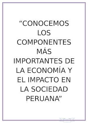 CONOCEMOS LOS COMPONENTES MÁS IMPORTANTES DE LA ECONOMÍA Y EL IMPACTO EN LA SOCIEDAD PERUANA
