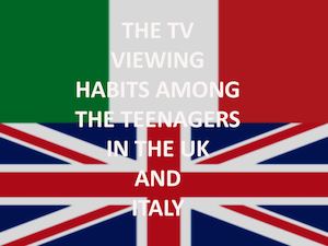 TV VIEWING HABITS AMONG TEENAGERS IN ITALY AND THE UK.