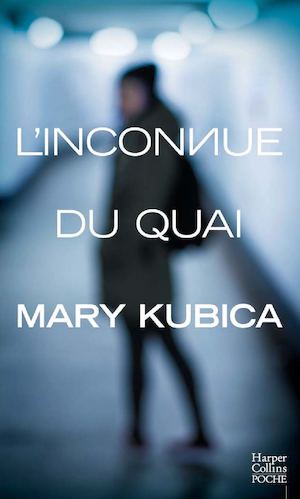 L'inconnue du quai, de Mary Kubica - HarperCollins Poche