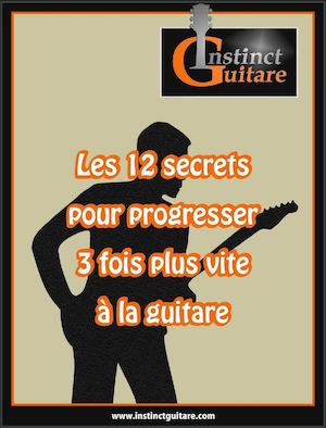 Les 12 Secrets Pour Progresser 3 Fois Plus Vite A La Guitare
