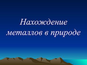 Нахождение металлов в природе