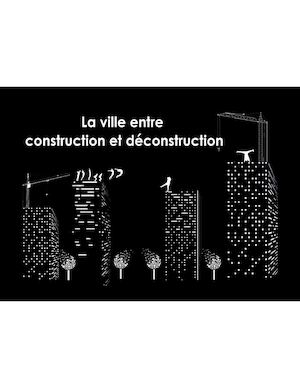 La ville entre construction et déconstruction