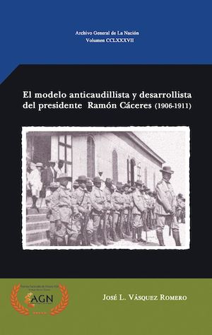 287 El Modelo Anticaudillista Y Desarrollista Del Presidente Ramon Caceres 1906 1911 Jose L Vasquez Romero