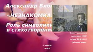 РОЛЬ СИМВОЛИКИ В СТИХОТВОРЕНИИ А.А.БЛОКА "НЕЗНАКОМКА"