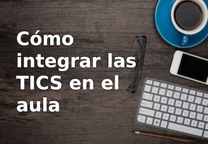 Como Integrar Las Tic En El Aula