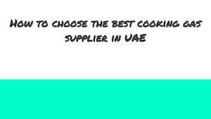 How To Choose The Best Cooking Gas Supplier In Uae