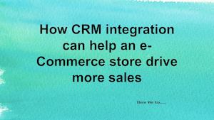 How Crm Integration Can Help An E Commerce Store