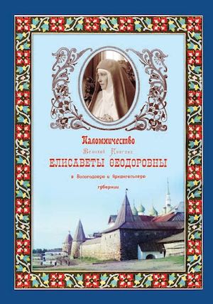 Паломничество Великой Княгини Елисаветы Федоровны в в вологодскую и архангельскую губернии