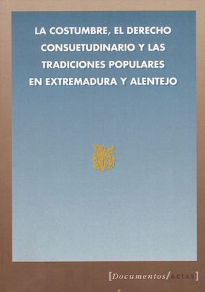 La costumbre, el derecho consuetudinario y las tradiciones populares en Extremadura y Alentejo