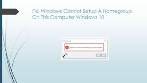 Windows Cannot Setup A Homegroup On This Computer Windows 10