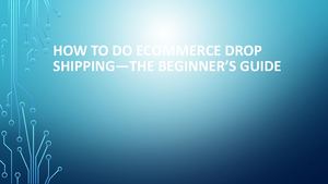 How to do ecommerce drop shipping—the beginner’s guide