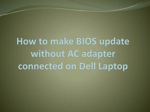 How To Make Bios Update Without Ac Adpter Connected On Dell Laptop