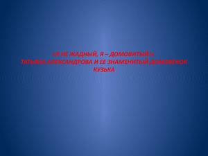 Я НЕ ЖАДНЫЙ, Я – ДОМОВИТЫЙ