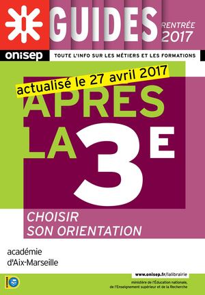 Après la 3e, choisir son orientation, guide Onisep 2017, académie d'Aix-Marseille