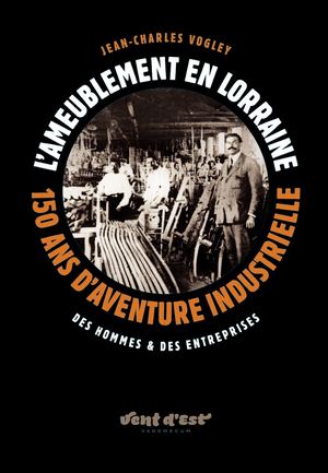 L'ameublement en Lorraine. 150 ans d'aventure industrielle