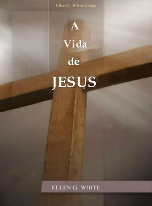 A Vida de Jesus por Ellen G. White