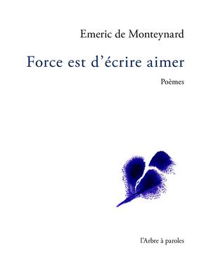 Force est d’écrire aimer, Emeric de Monteynard
