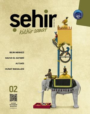 KAYSERİ BÜYÜKŞEHİR BELEDİYESİ - ŞEHİR KÜLTÜR SANAT DERGİSİ - 2. SAYI- ŞUBAT 2017