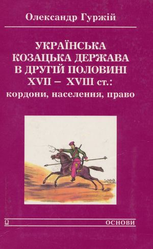 Гуржій О. Українська козацька держава в другій половині XVII—XVIII ст.: кордони, населення, право