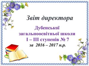 Звіт директора Дубенської загальноосвітньої школи I - III ст. № 7 за 2016 - 2017 н.р.